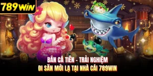 Bắn Cá Tiên - Trải Nghiệm Đi Săn Mới Lạ Tại Nhà Cái 789WIN