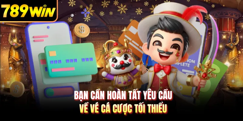 Bạn cần hoàn tất yêu cầu về vé cá cược tối thiểu