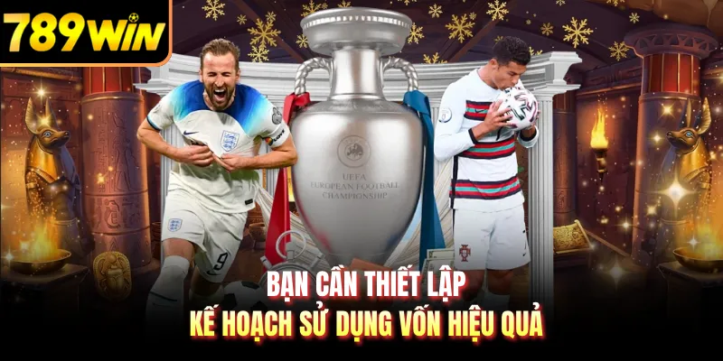 Bạn cần thiết lập kế hoạch sử dụng vốn hiệu quả