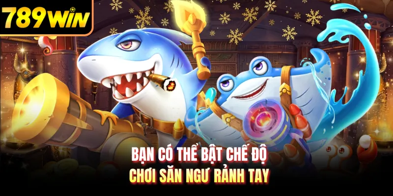 Bạn có thể bật chế độ chơi săn ngư rảnh tay