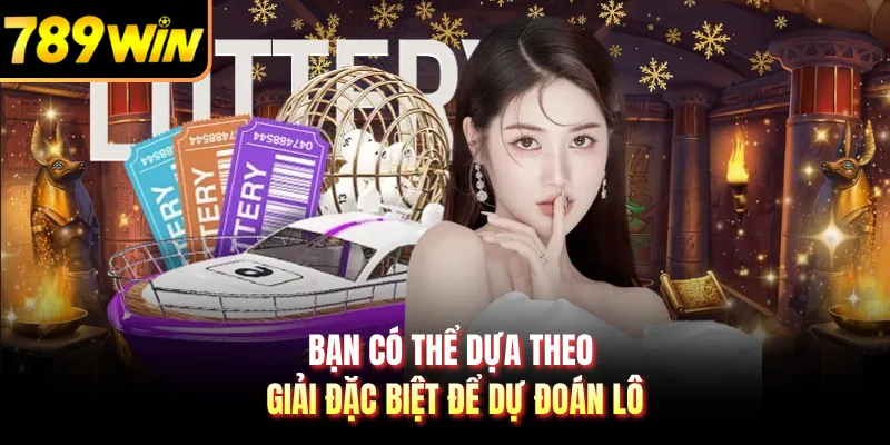Bạn có thể dựa theo giải đặc biệt để dự đoán lô