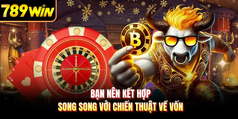 Bạn nên kết hợp song song với chiến thuật về vốn