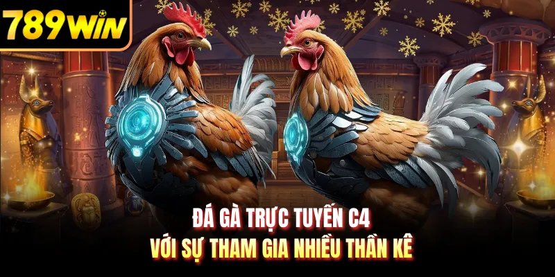 Đá gà trực tuyến C4 với sự tham gia nhiều thần kê