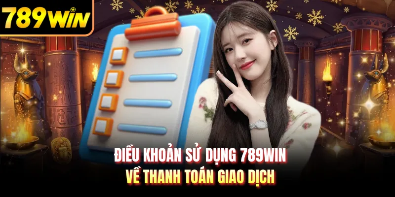 Điều khoản sử dụng 789WIN về thanh toán giao dịch