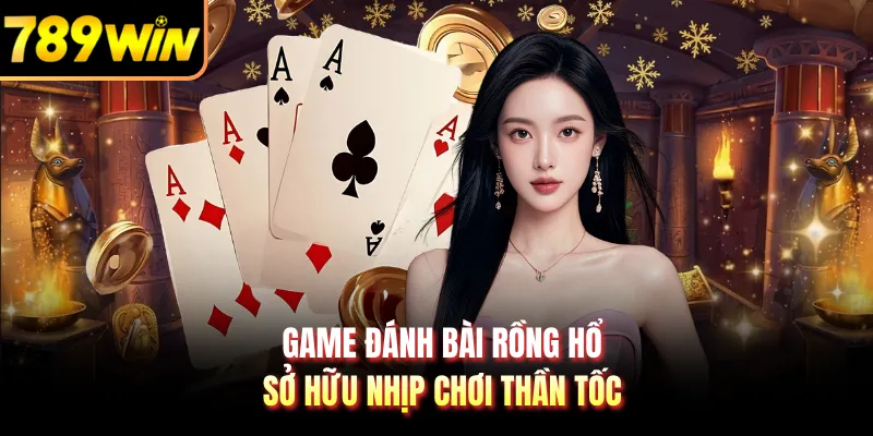 Game đánh bài rồng hổ sở hữu nhịp chơi thần tốc