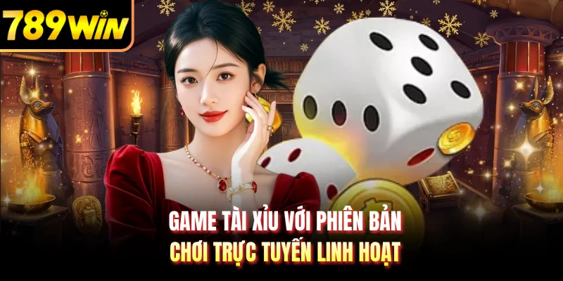Game tài xỉu với phiên bản chơi trực tuyến linh hoạt