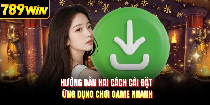Hướng dẫn hai cách cài đặt ứng dụng chơi game nhanh