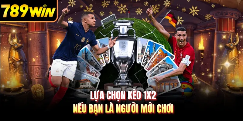 Lựa chọn kèo 1x2 nếu bạn là người mới chơi