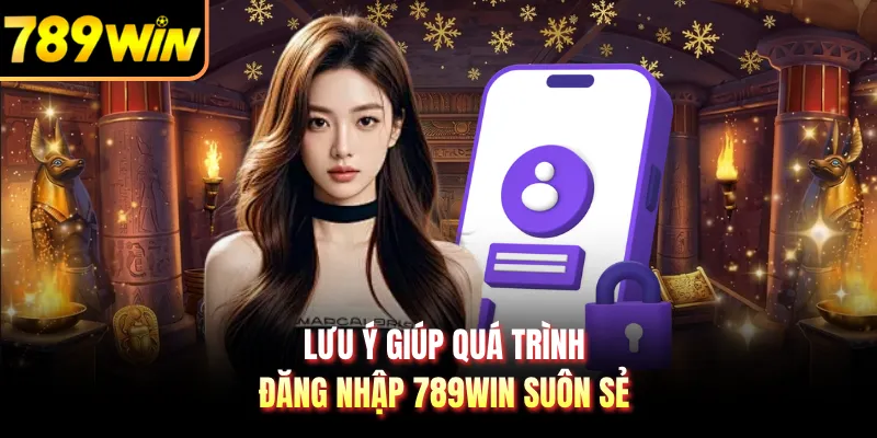 Lưu ý giúp quá trình đăng nhập 789WIN suôn sẻ