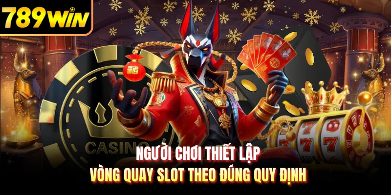 Người chơi thiết lập vòng quay slot theo đúng quy định