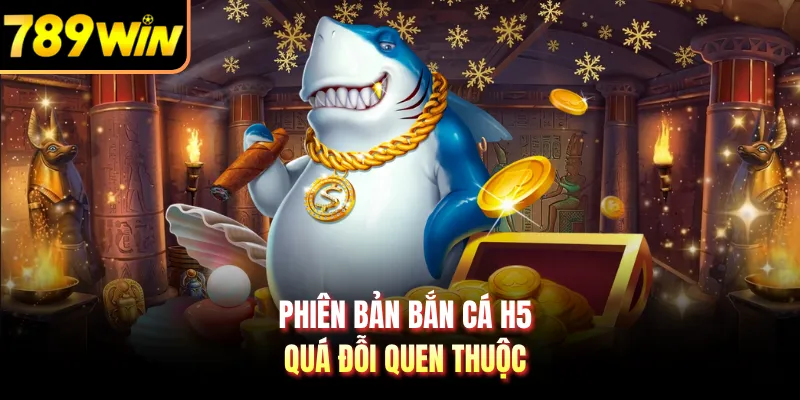Phiên bản bắn cá H5 quá đỗi quen thuộc