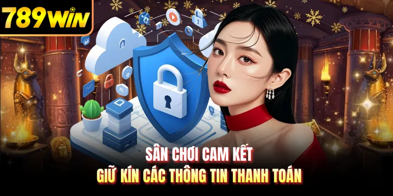 Sân chơi cam kết giữ kín các thông tin thanh toán