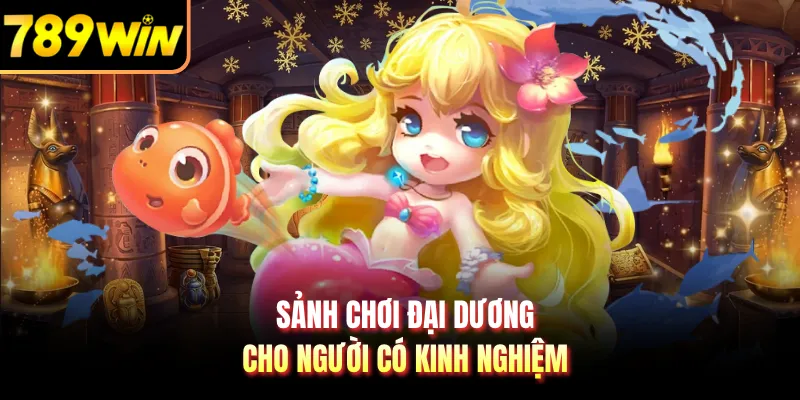 Sảnh chơi Đại Dương cho người có kinh nghiệm