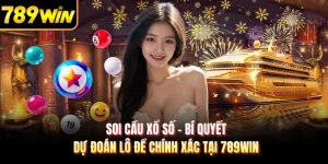 Soi Cầu Xổ Số - Bí Quyết Dự Đoán Lô Đề Chính Xác Tại 789WIN