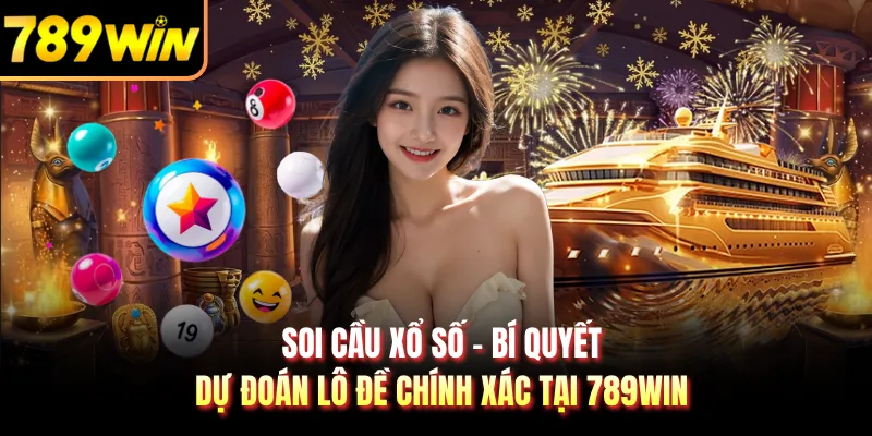 Soi Cầu Xổ Số - Bí Quyết Dự Đoán Lô Đề Chính Xác Tại 789WIN