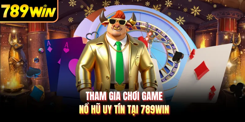 Tham gia chơi game nổ hũ uy tín tại 789WIN