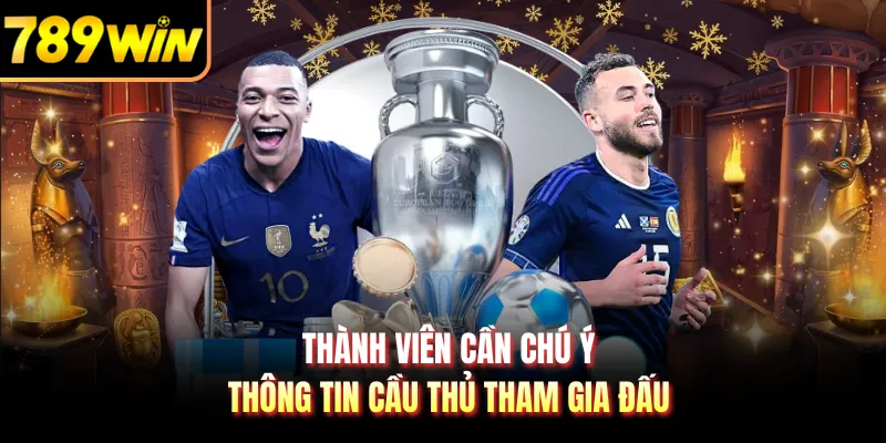 Thành viên cần chú ý thông tin cầu thủ tham gia đấu