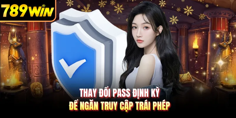 Thay đổi pass định kỳ để ngăn truy cập trái phép