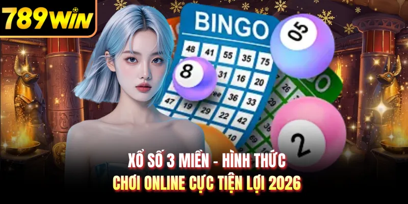 Xổ Số 3 Miền - Hình Thức Chơi Online Cực Tiện Lợi 2026