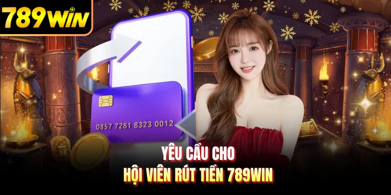 Yêu cầu cho hội viên rút tiền 789WIN